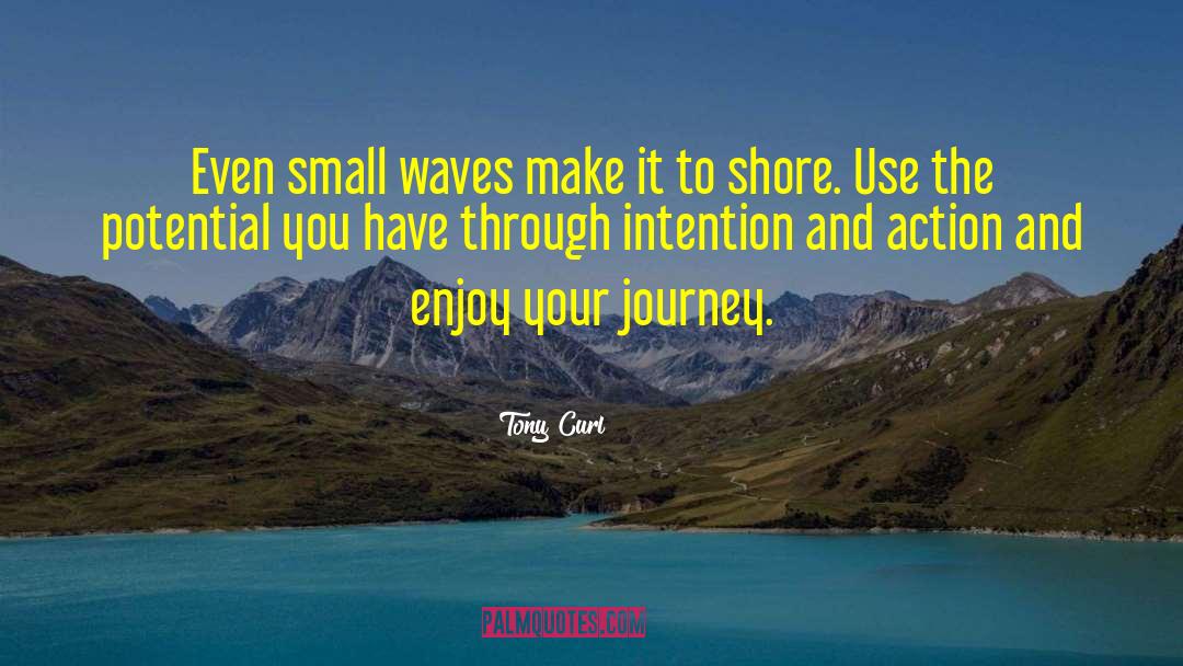 Tony Curl Quotes: Even small waves make it