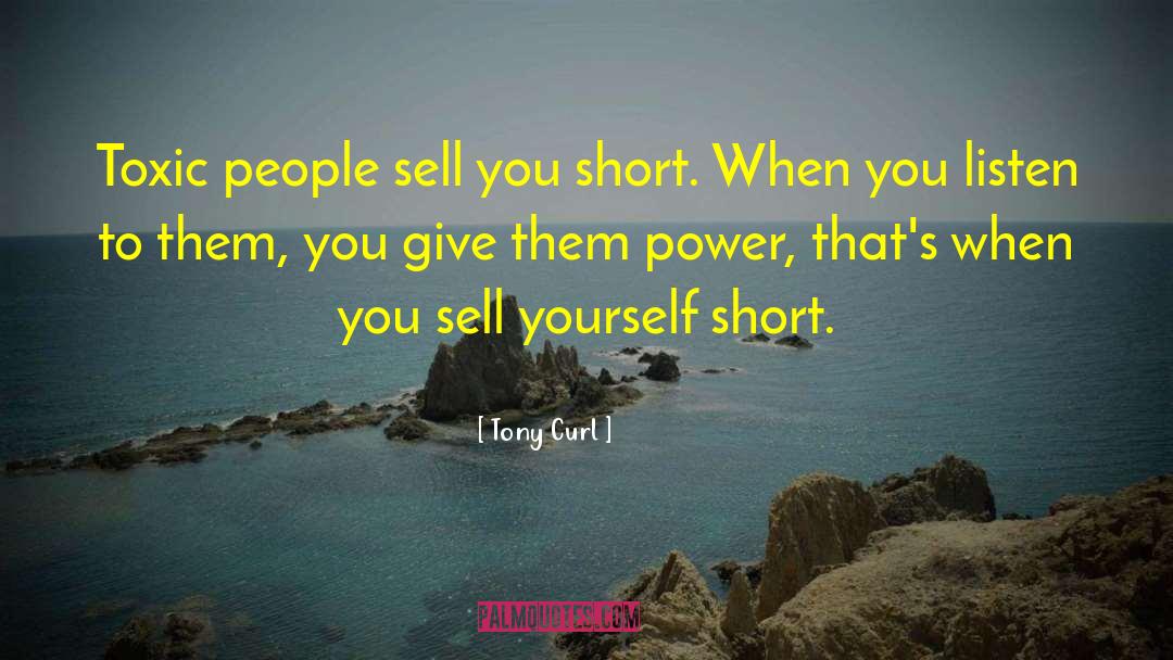 Tony Curl Quotes: Toxic people sell you short.