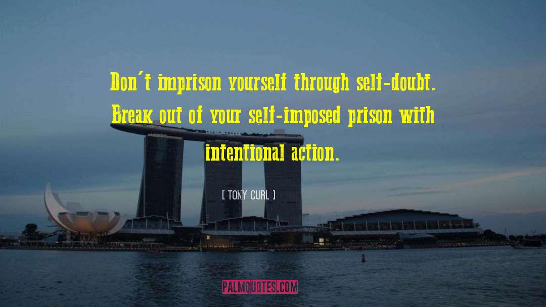 Tony Curl Quotes: Don't imprison yourself through self-doubt.