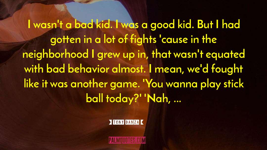 Tony Danza Quotes: I wasn't a bad kid.