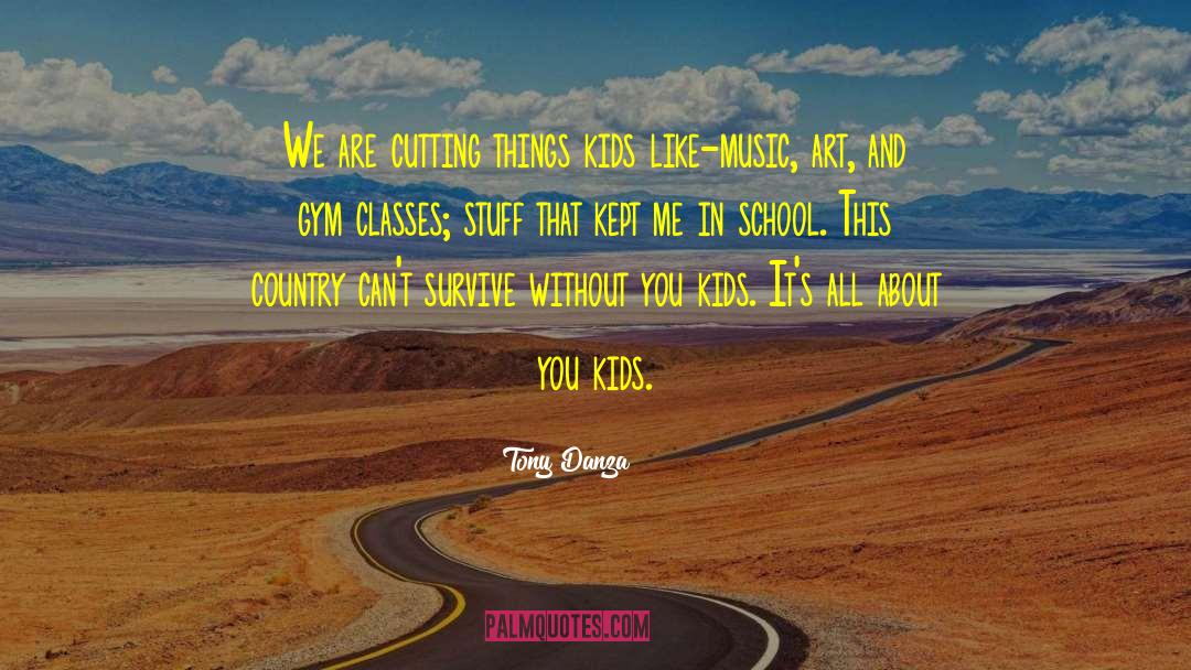 Tony Danza Quotes: We are cutting things kids