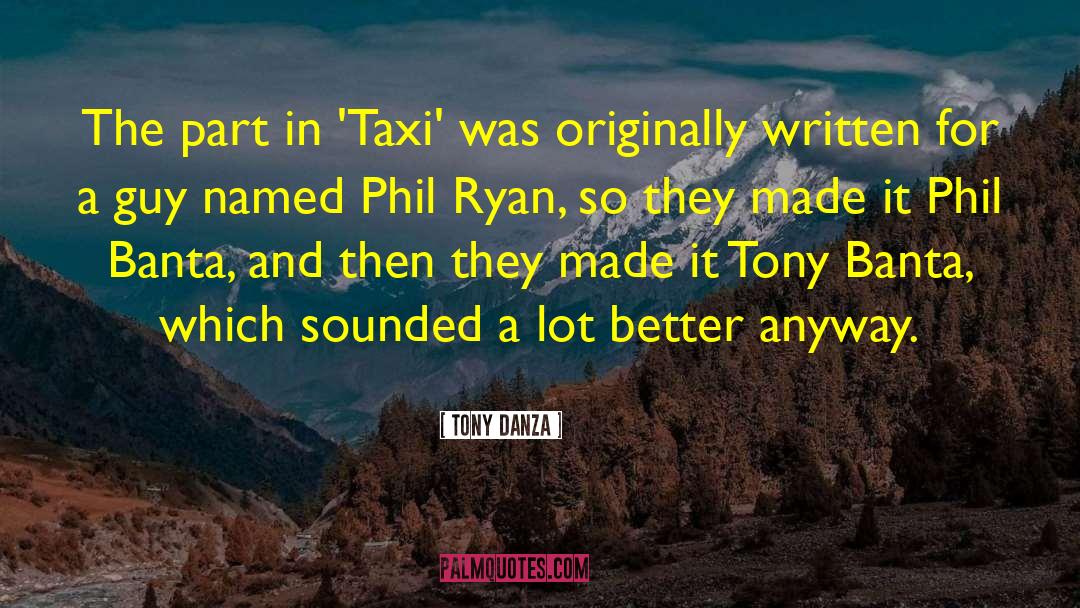 Tony Danza Quotes: The part in 'Taxi' was