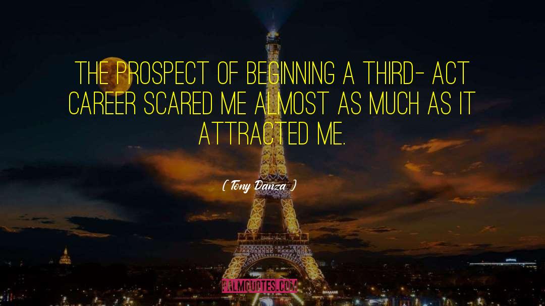 Tony Danza Quotes: The prospect of beginning a