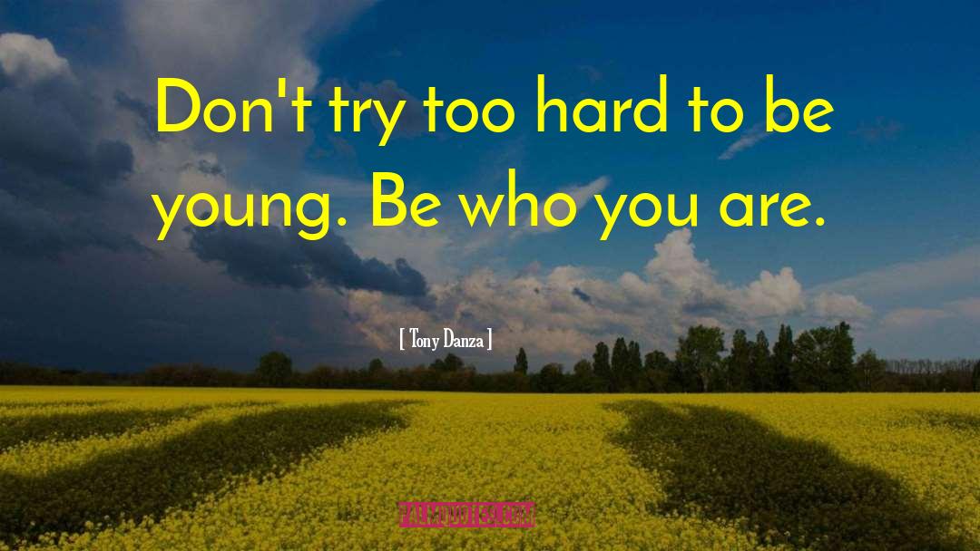 Tony Danza Quotes: Don't try too hard to
