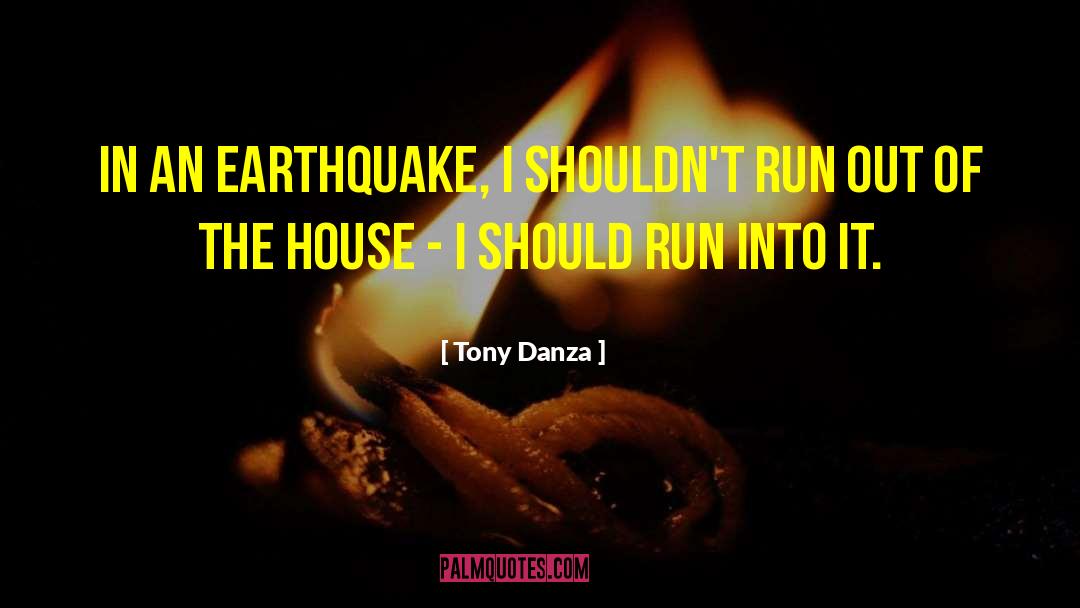 Tony Danza Quotes: In an earthquake, I shouldn't