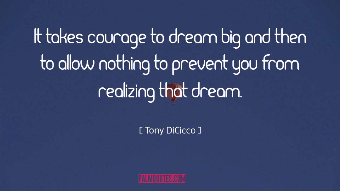 Tony DiCicco Quotes: It takes courage to dream