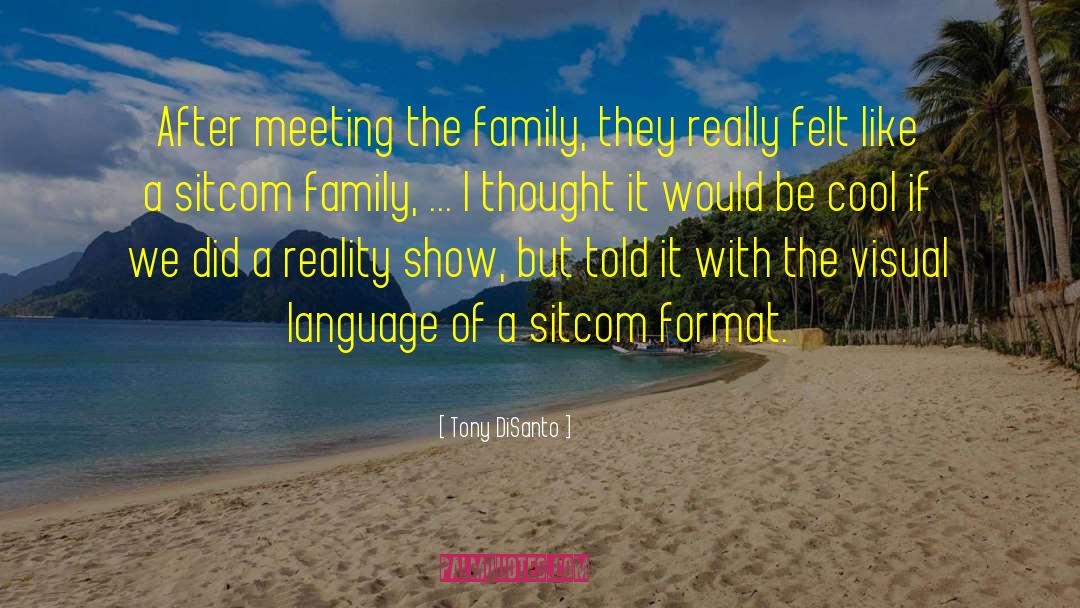 Tony DiSanto Quotes: After meeting the family, they