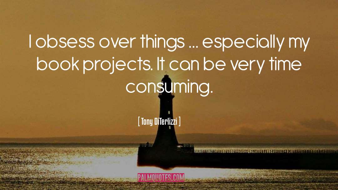 Tony DiTerlizzi Quotes: I obsess over things ...