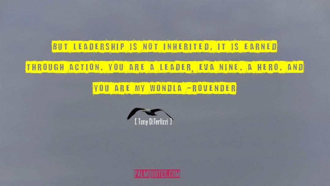 Tony DiTerlizzi Quotes: But leadership is not inherited.