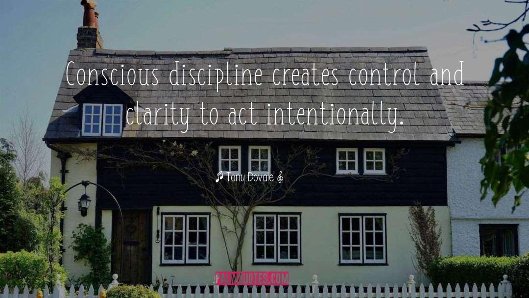 Tony Dovale Quotes: Conscious discipline creates control and