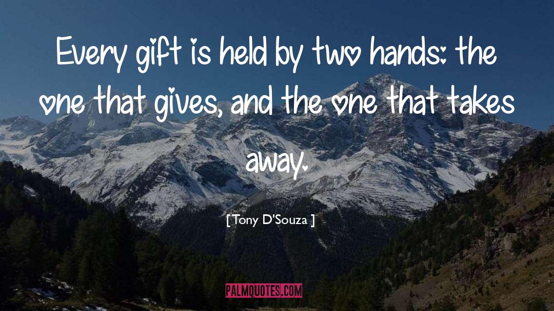 Tony D'Souza Quotes: Every gift is held by