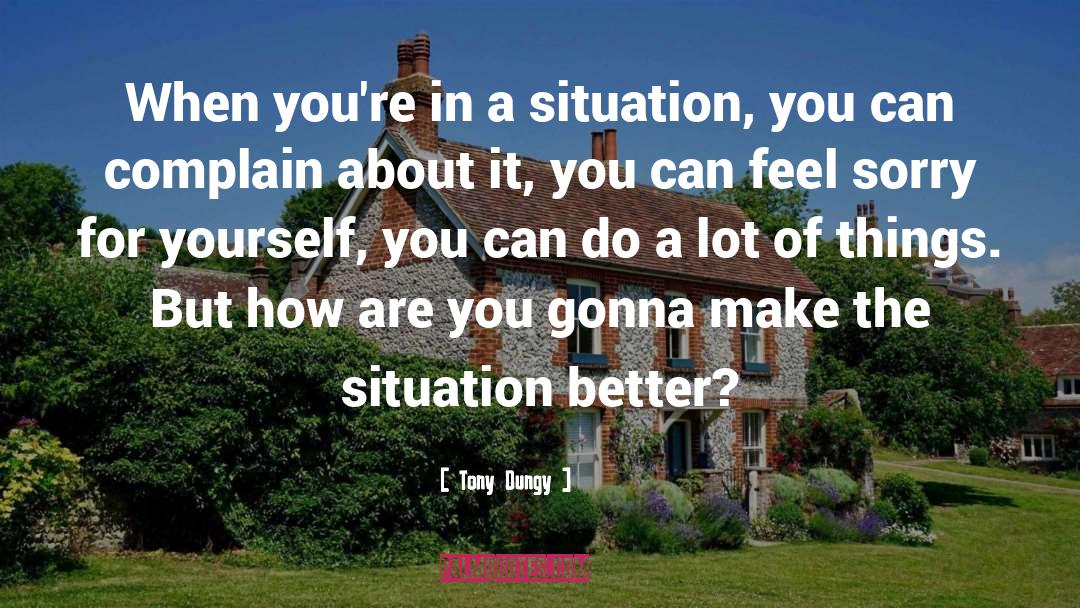Tony Dungy Quotes: When you're in a situation,