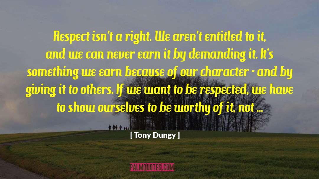 Tony Dungy Quotes: Respect isn't a right. We