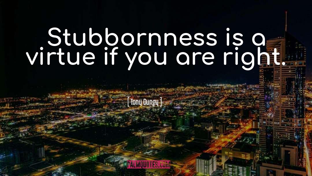 Tony Dungy Quotes: Stubbornness is a virtue if