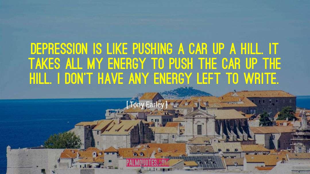 Tony Earley Quotes: Depression is like pushing a