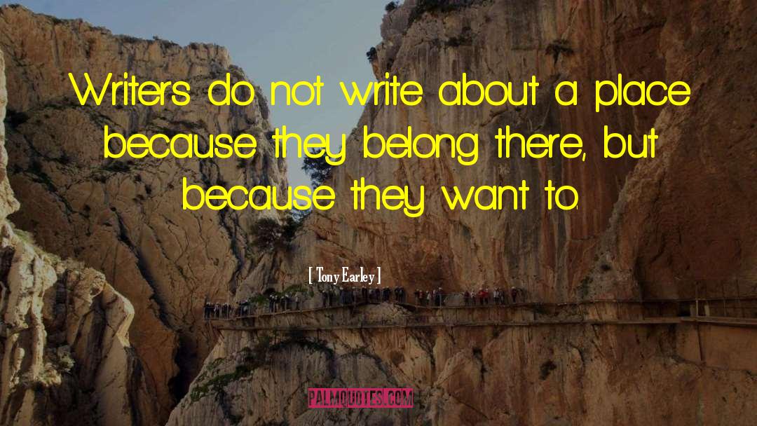 Tony Earley Quotes: Writers do not write about