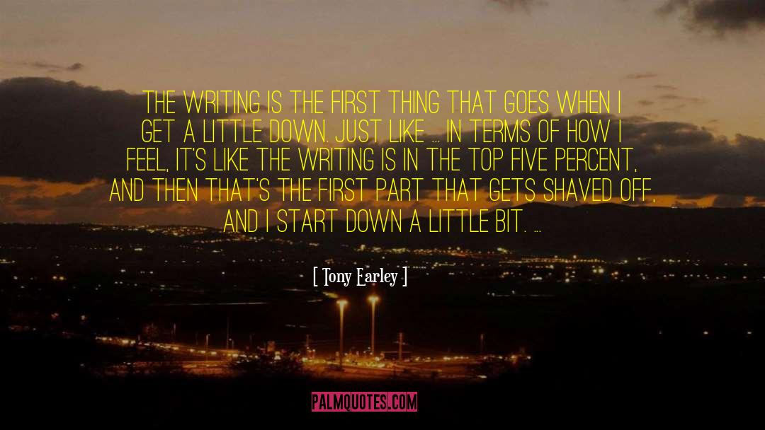 Tony Earley Quotes: The writing is the first