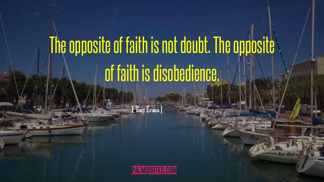 Tony Evans Quotes: The opposite of faith is