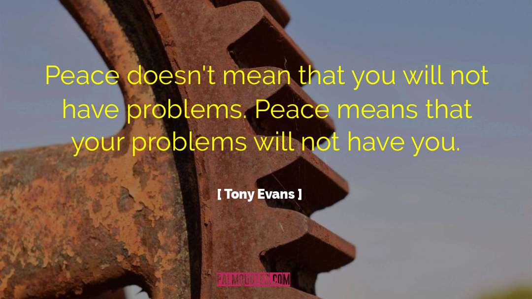 Tony Evans Quotes: Peace doesn't mean that you
