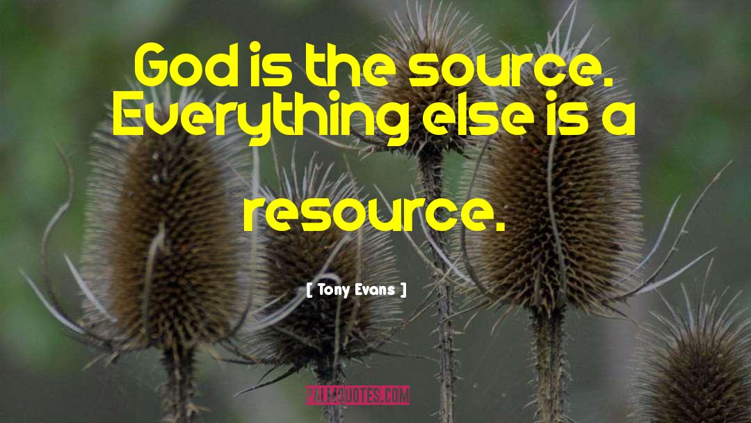 Tony Evans Quotes: God is the source. Everything