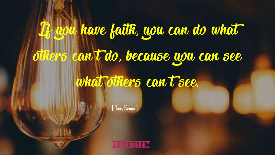 Tony Evans Quotes: If you have faith, you