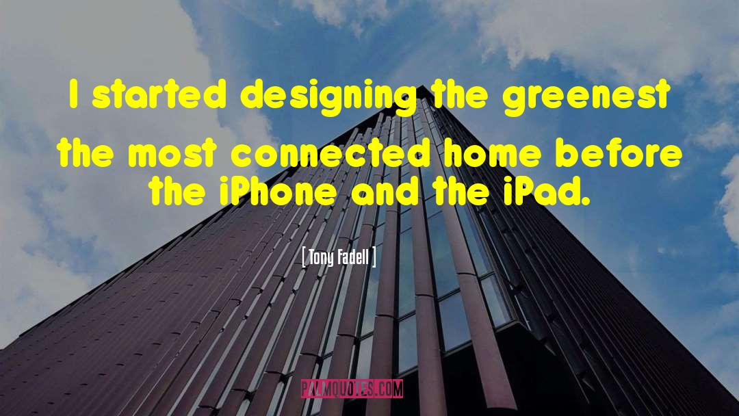 Tony Fadell Quotes: I started designing the greenest