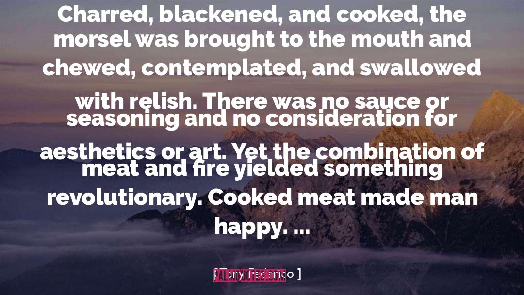 Tony Federico Quotes: Charred, blackened, and cooked, the