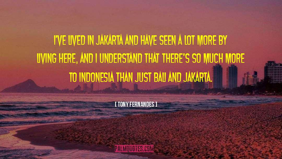 Tony Fernandes Quotes: I've lived in Jakarta and