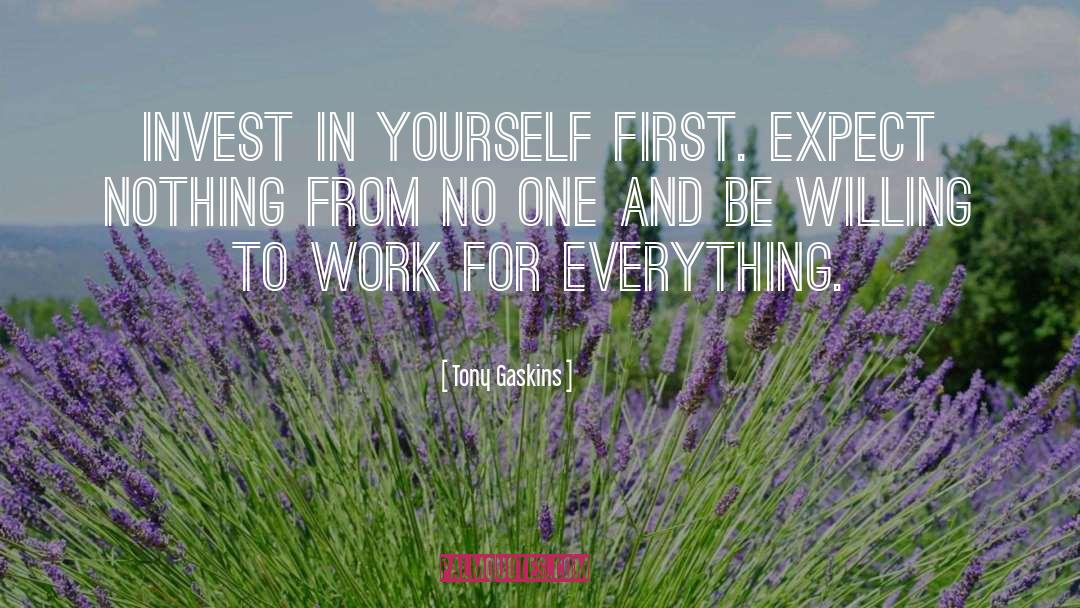 Tony Gaskins Quotes: Invest in yourself first. Expect