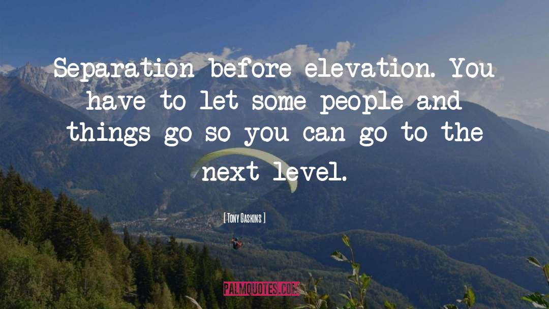 Tony Gaskins Quotes: Separation before elevation. You have