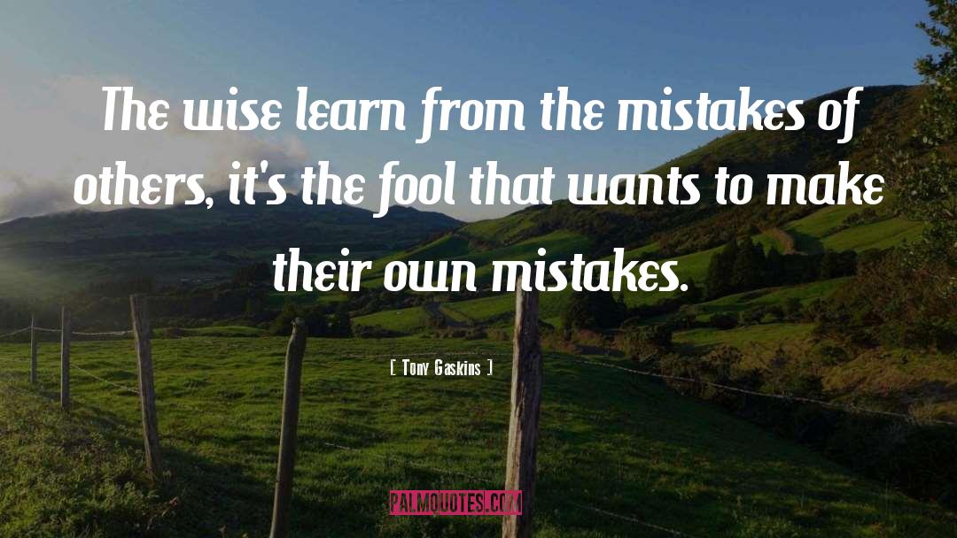 Tony Gaskins Quotes: The wise learn from the