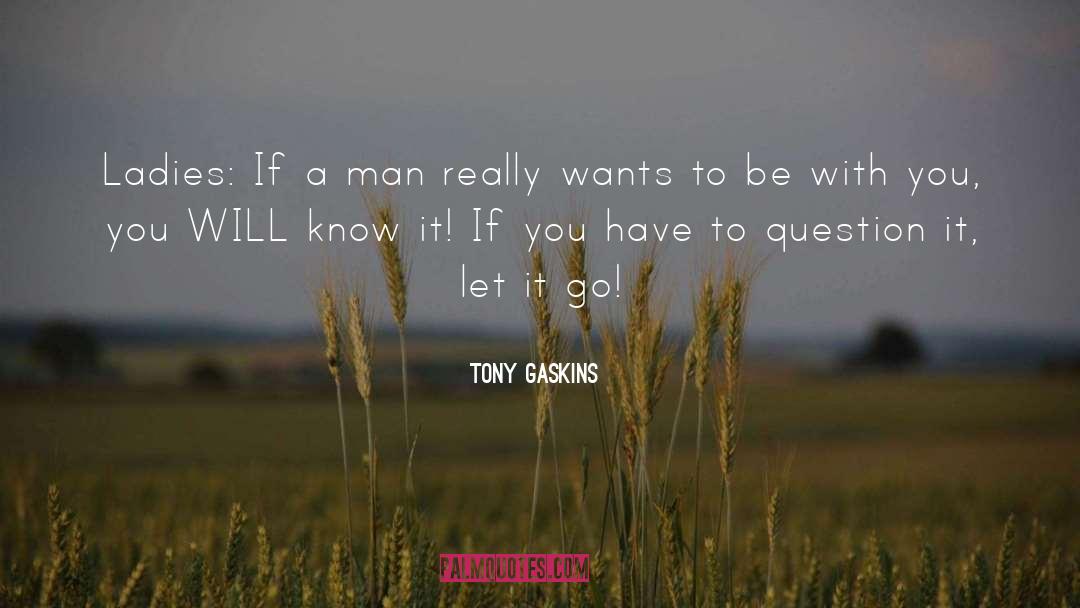 Tony Gaskins Quotes: Ladies: If a man really