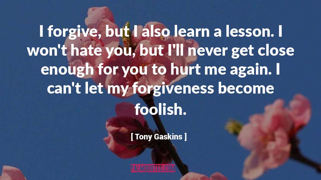 Tony Gaskins Quotes: I forgive, but I also