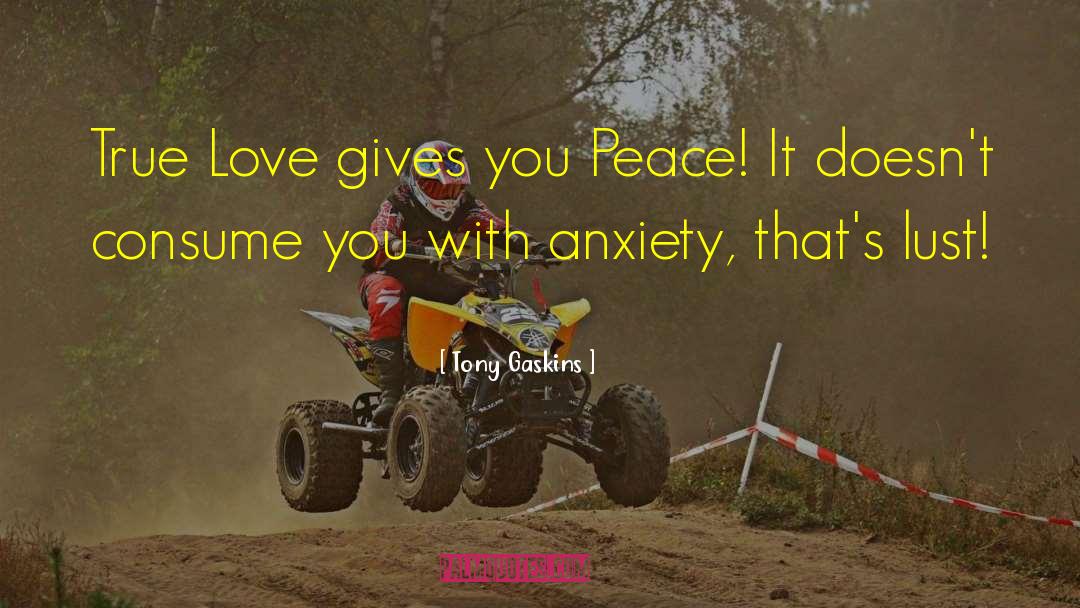 Tony Gaskins Quotes: True Love gives you Peace!