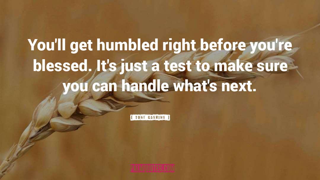 Tony Gaskins Quotes: You'll get humbled right before