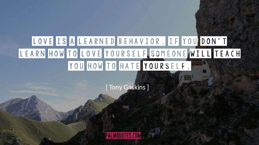 Tony Gaskins Quotes: Love is a learned behavior.
