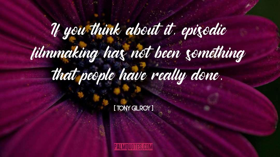 Tony Gilroy Quotes: If you think about it,