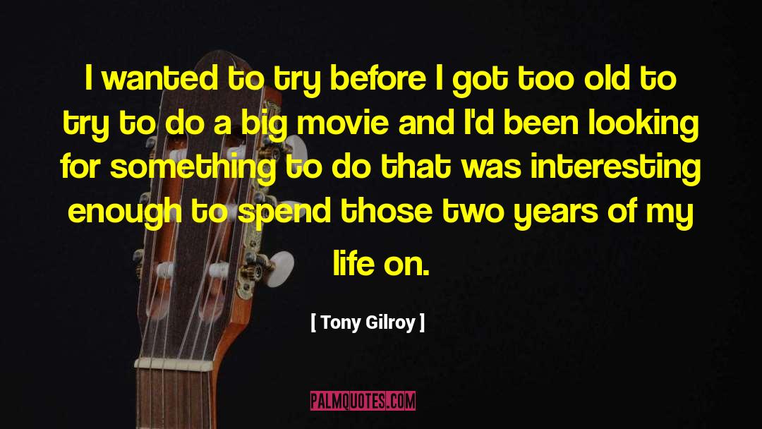 Tony Gilroy Quotes: I wanted to try before