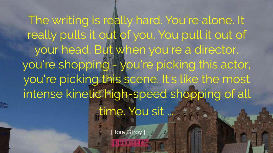 Tony Gilroy Quotes: The writing is really hard.