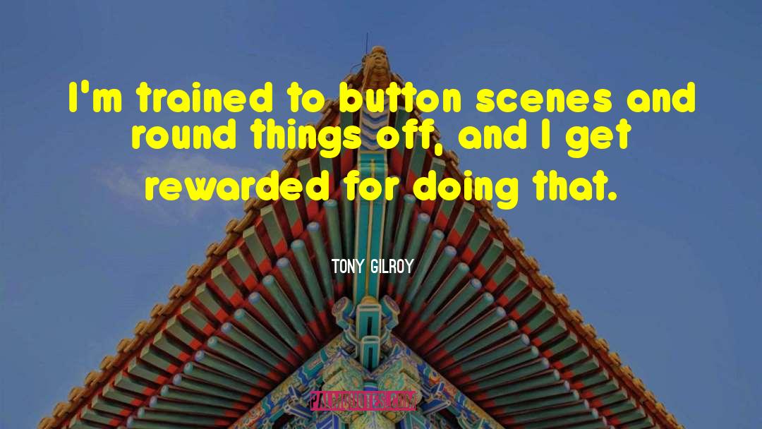 Tony Gilroy Quotes: I'm trained to button scenes