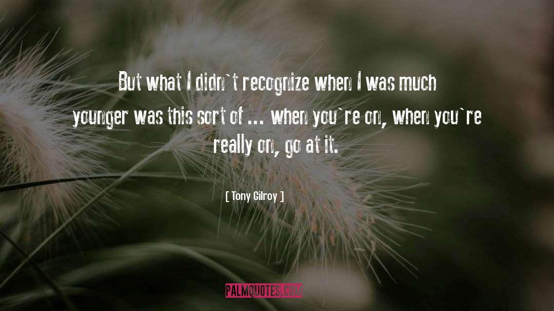 Tony Gilroy Quotes: But what I didn't recognize