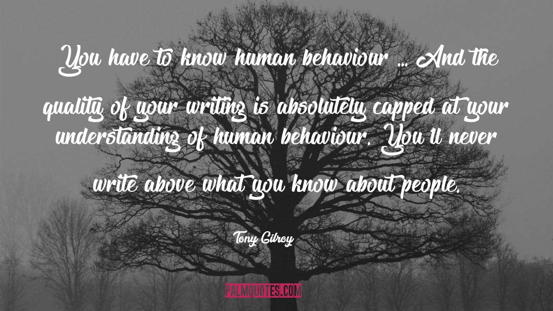 Tony Gilroy Quotes: You have to know human