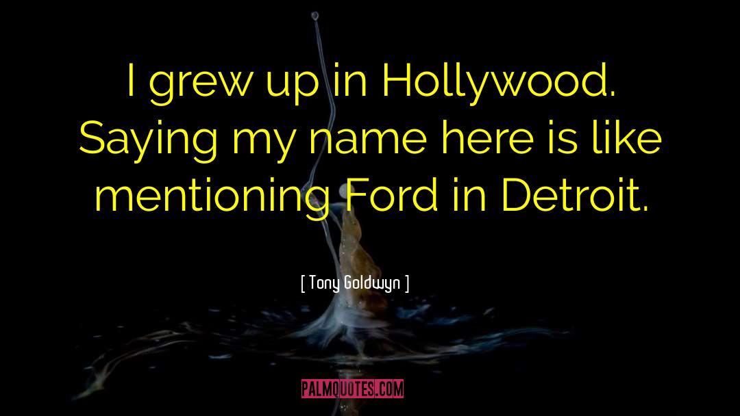 Tony Goldwyn Quotes: I grew up in Hollywood.