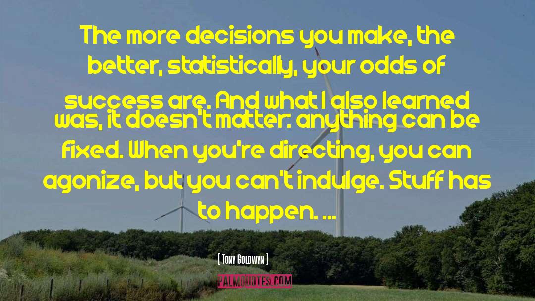 Tony Goldwyn Quotes: The more decisions you make,