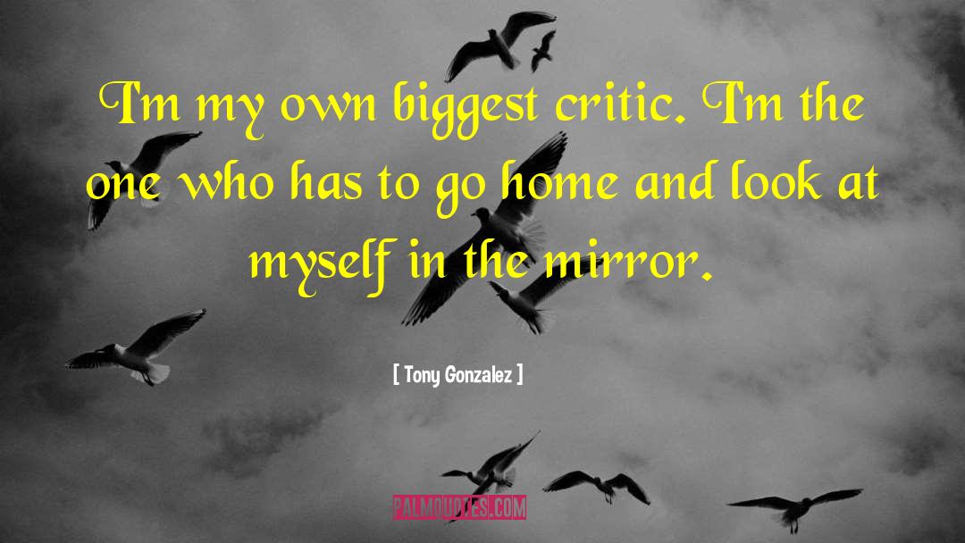 Tony Gonzalez Quotes: I'm my own biggest critic.