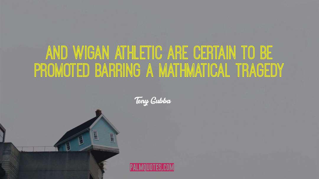 Tony Gubba Quotes: And Wigan Athletic are certain