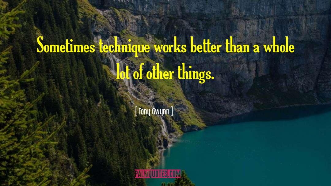 Tony Gwynn Quotes: Sometimes technique works better than