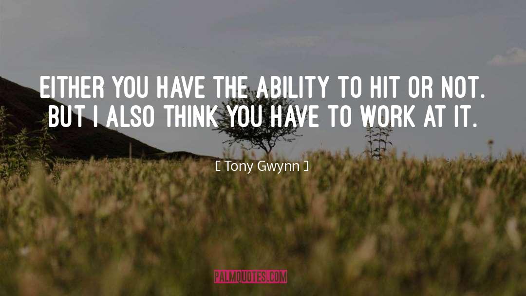 Tony Gwynn Quotes: Either you have the ability