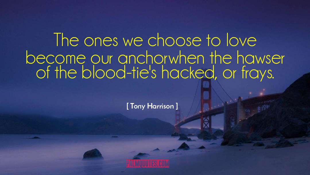 Tony Harrison Quotes: The ones we choose to