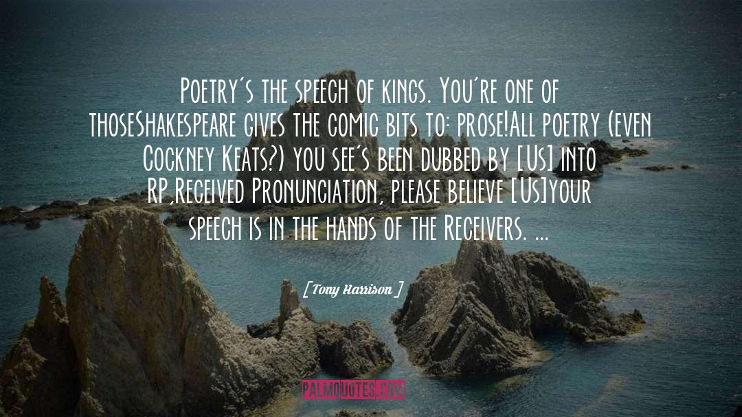 Tony Harrison Quotes: Poetry's the speech of kings.